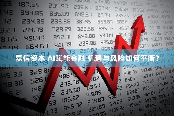 嘉信资本 AI赋能金融 机遇与风险如何平衡？