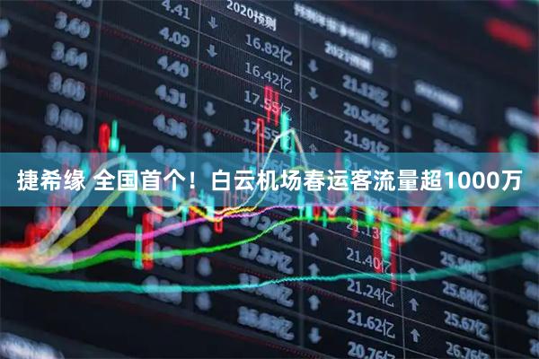 捷希缘 全国首个！白云机场春运客流量超1000万