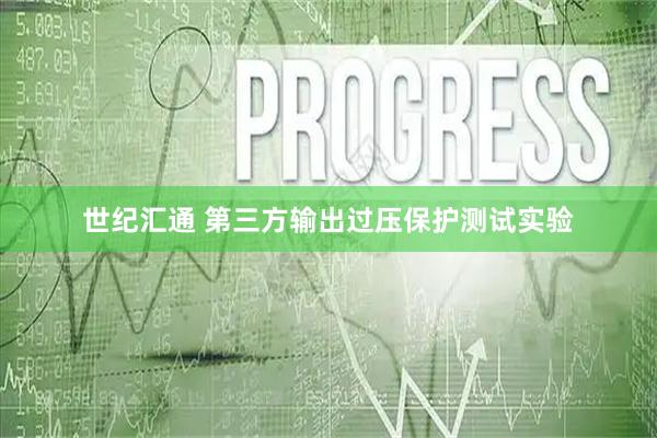 世纪汇通 第三方输出过压保护测试实验