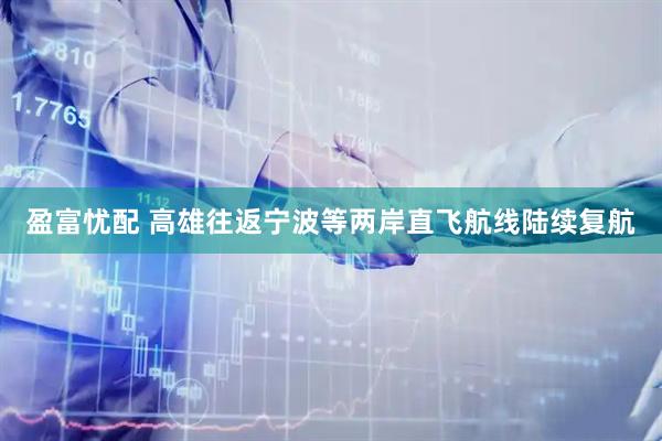 盈富忧配 高雄往返宁波等两岸直飞航线陆续复航
